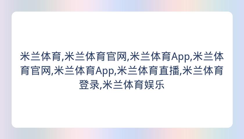 米兰体育,米兰体育官网,米兰体育App,米兰体育官网,米兰体育App,米兰体育直播,米兰体育登录,米兰体育娱乐